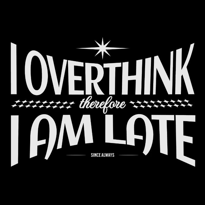 I Overthink therefore I Am Late