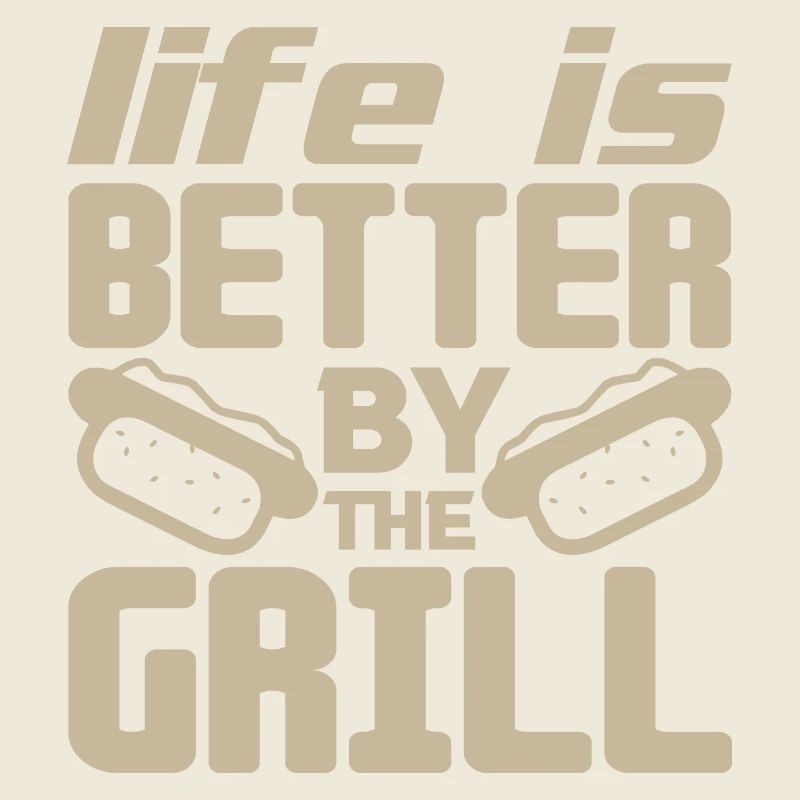 LIFE IS BETTER BY THE GRILL