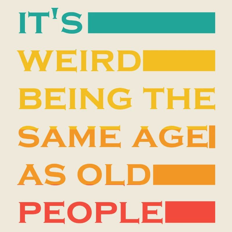 It s Weird Being The Same Age As Old People Funny