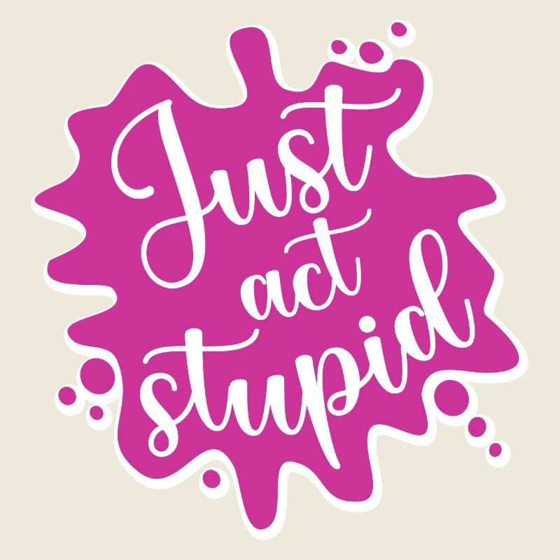 Il suffit d’agir stupidement