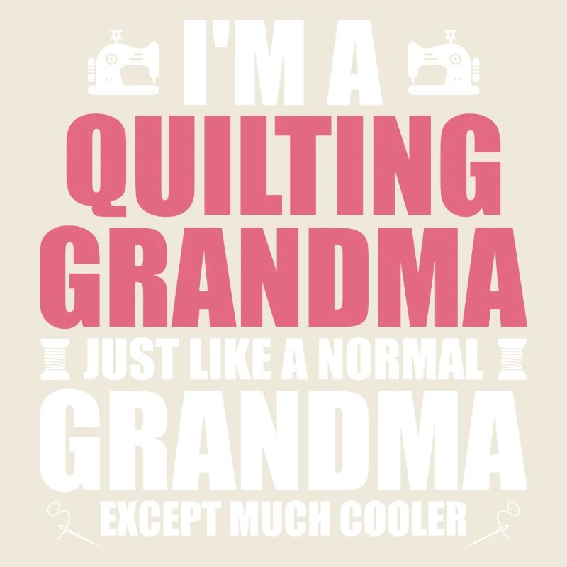 I'm a quilting grandma just like a normal grandma