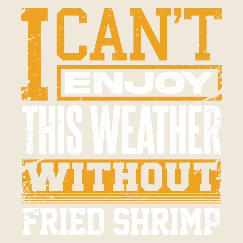 I Can't Enjoy This Weather Without Fried Shrimp