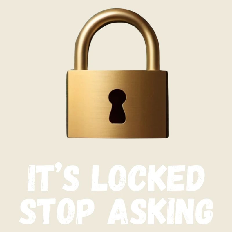 It’s Locked, Stop Asking