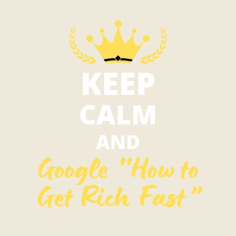 “Keep Calm and Google ‘How to Get Rich Fast’”