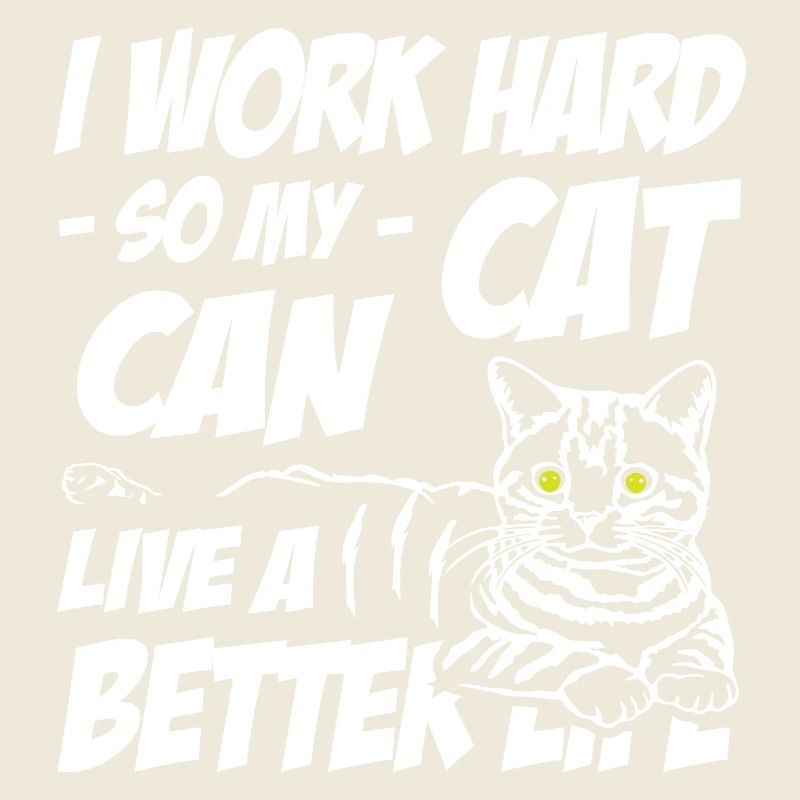 I work hard so my cat can live a better life