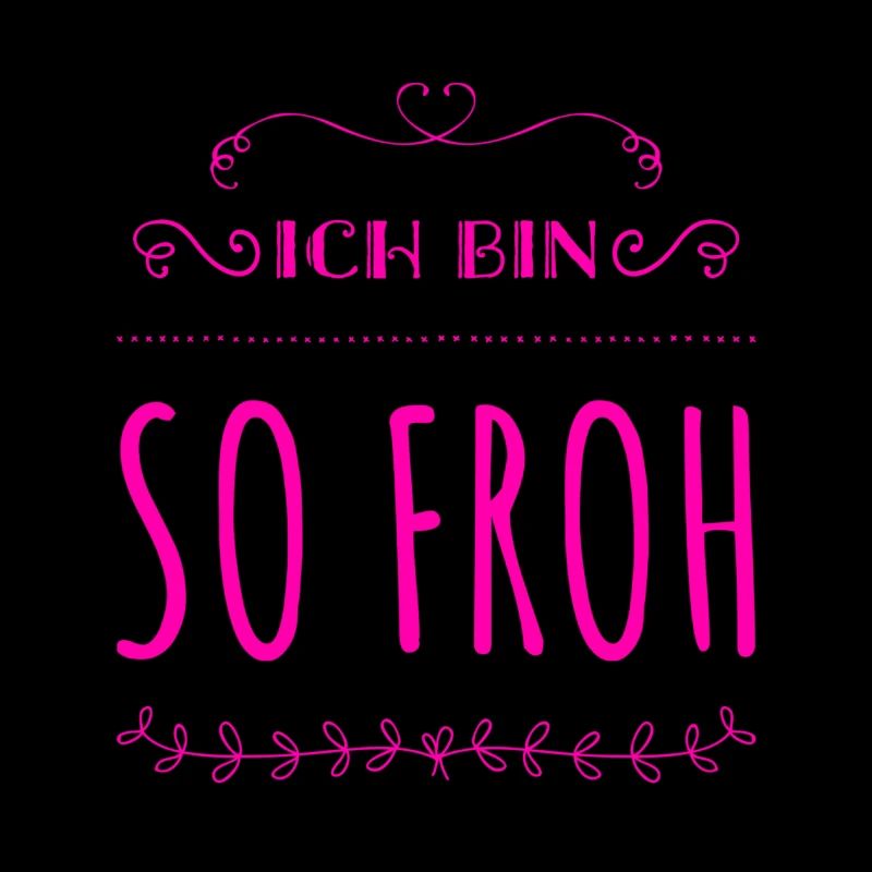 ich bin so glücklich