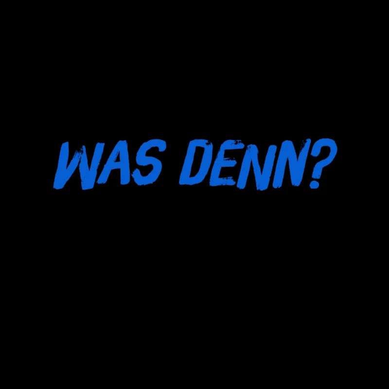 was willst du denn?