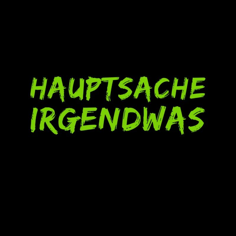 Hauptsache irgendwas