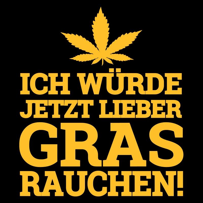 Ich würde jetzt lieber Gras rauchen Hanf Cannabis