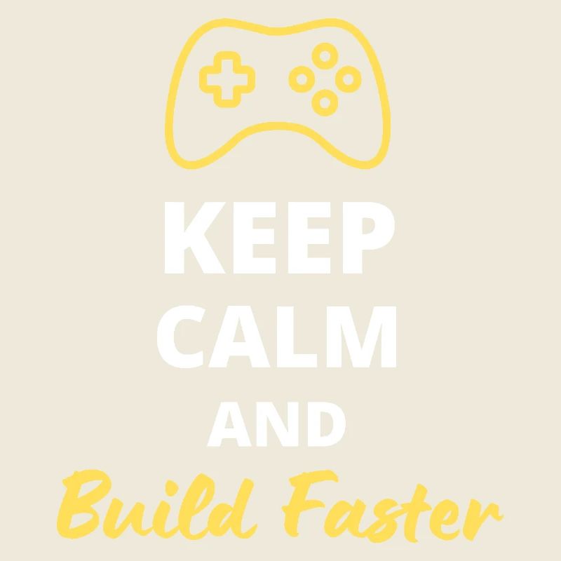 Keep Calm and Build Faster - Gamer & Creative
