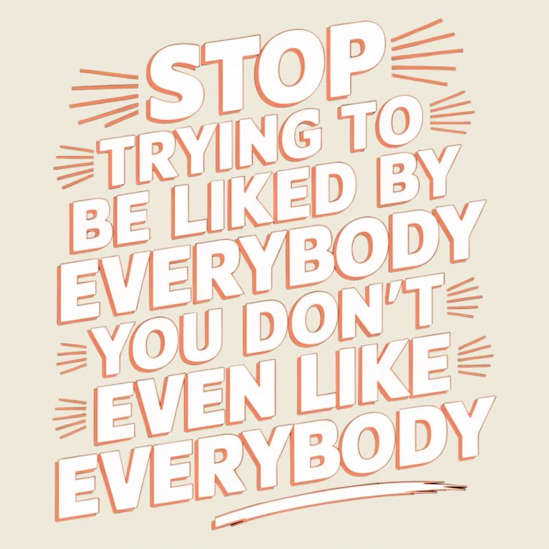 Stop Trying to Be Liked You Don’t Even Like Em 9