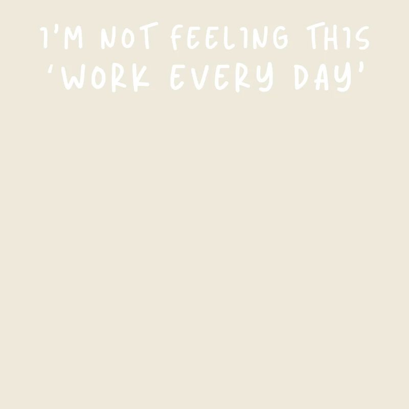 Not Feeling This Work Everyday