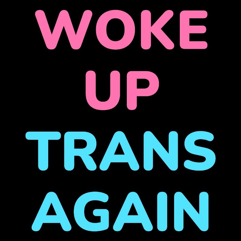 Woke up trans again - trans pride