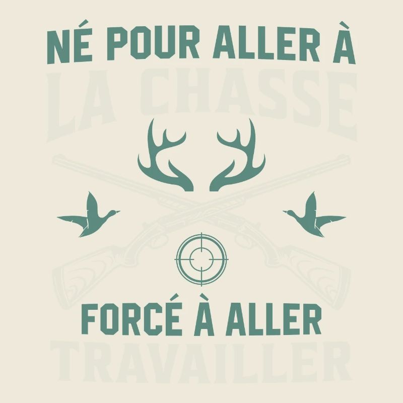 Né pour aller à la chasse Forcé à aller travailler