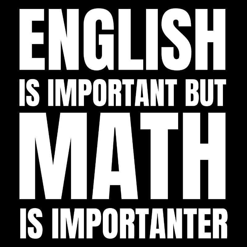 English is important but math is importanter