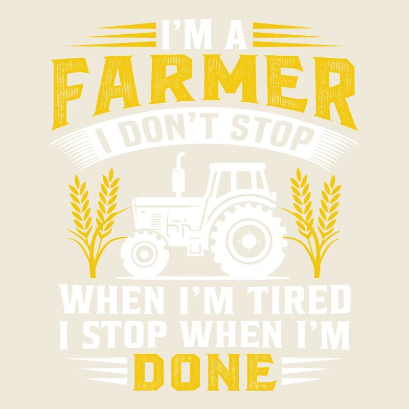 I'm A Farmer I Don't Stop When Im Tired