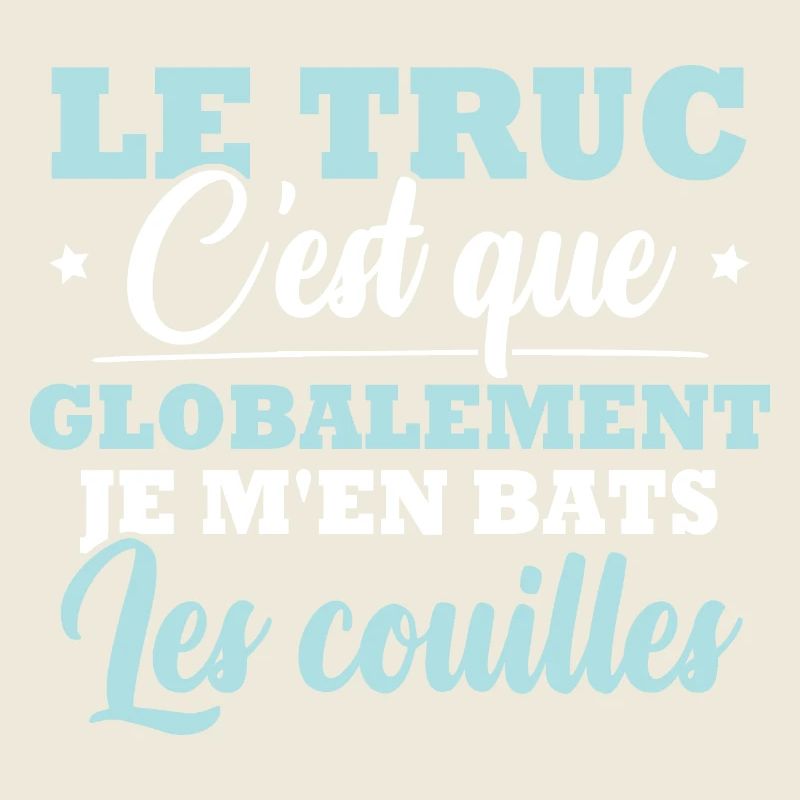 Le truc c'est que je m'en bats les couilles