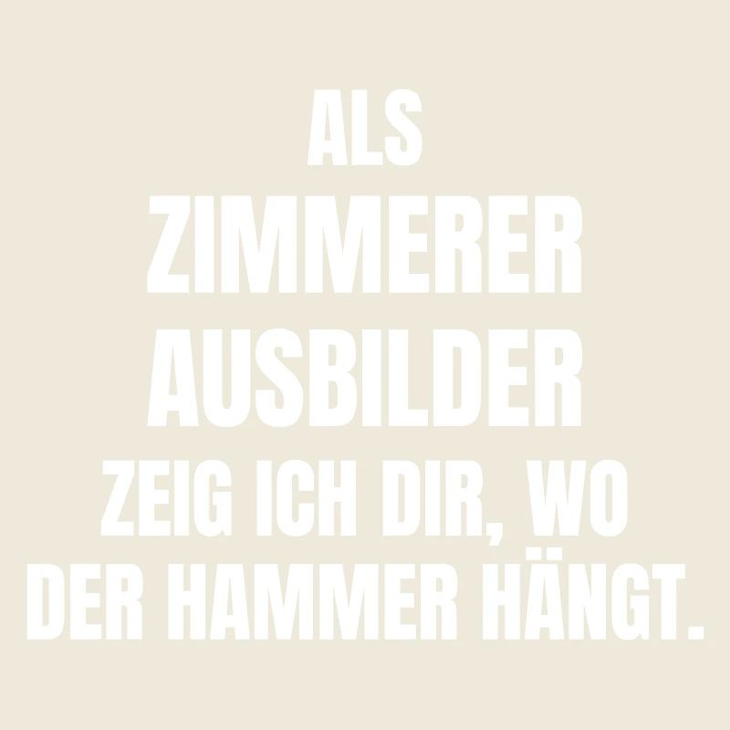 Zimmerer Ausbilder zeig ich dir wo Hammer hängt.