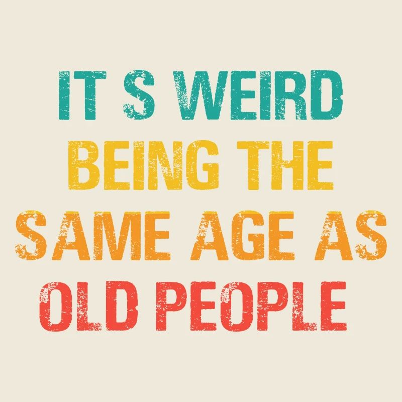It s Weird Being The Same Age As Old People