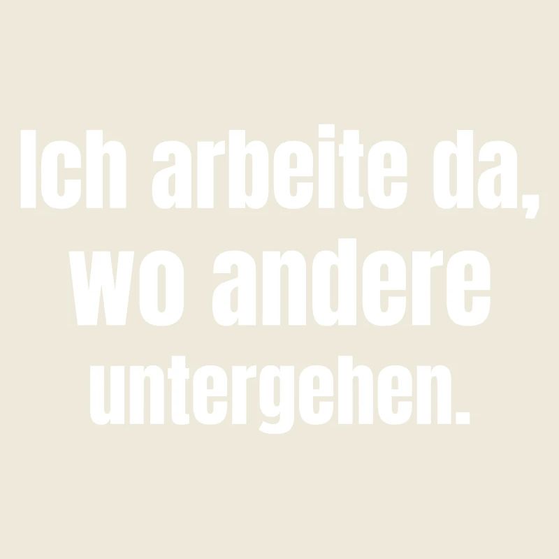 I work where others perish.