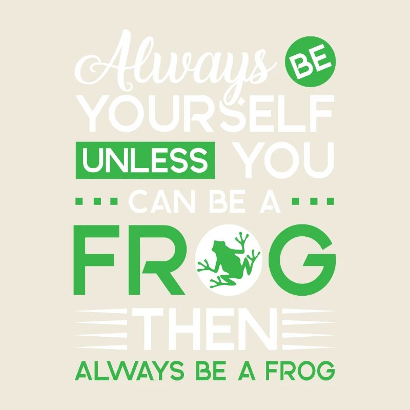 Always be yourself unless you can be a Frog