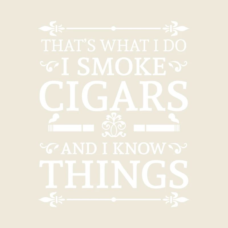 That's what i do i smoke cigars and i know things