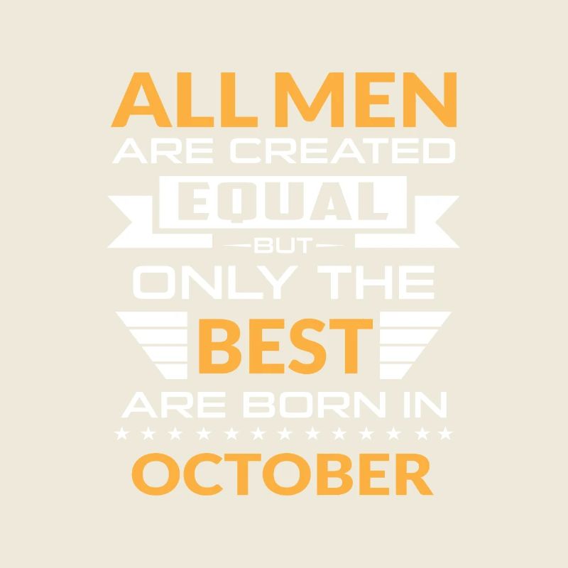 Men created equal the best are born in october
