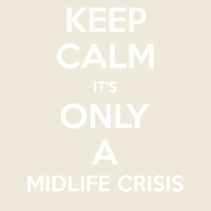 Keep Calm its only a midlife crisis