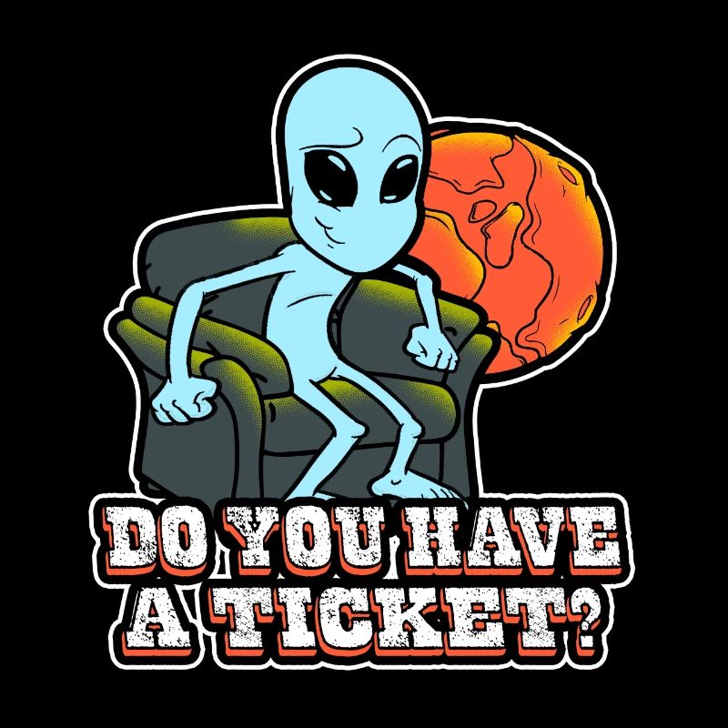 Do you have a ticket alien