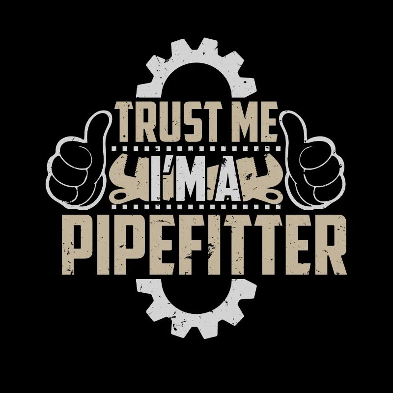 Trust me I am a pipefitter
