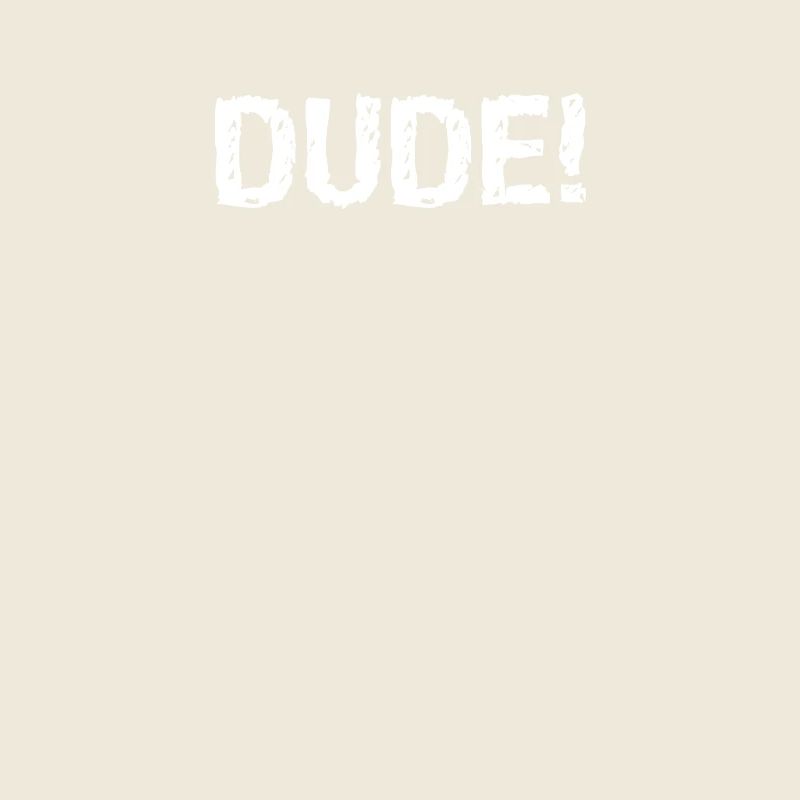 Dude!