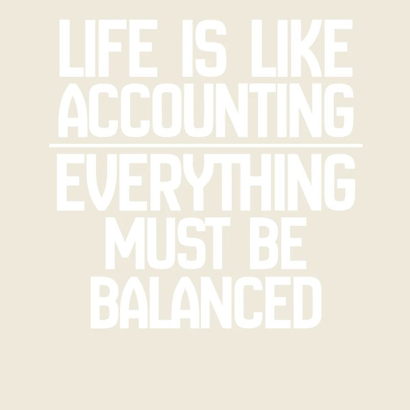 Life Is Like Accounting Everything Must Balance