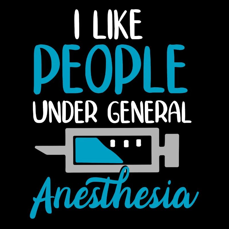 I like people under general Anesthesia