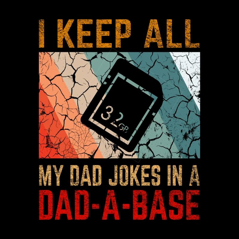 I Keep All My Dad Jokes In a Dad-A-Base