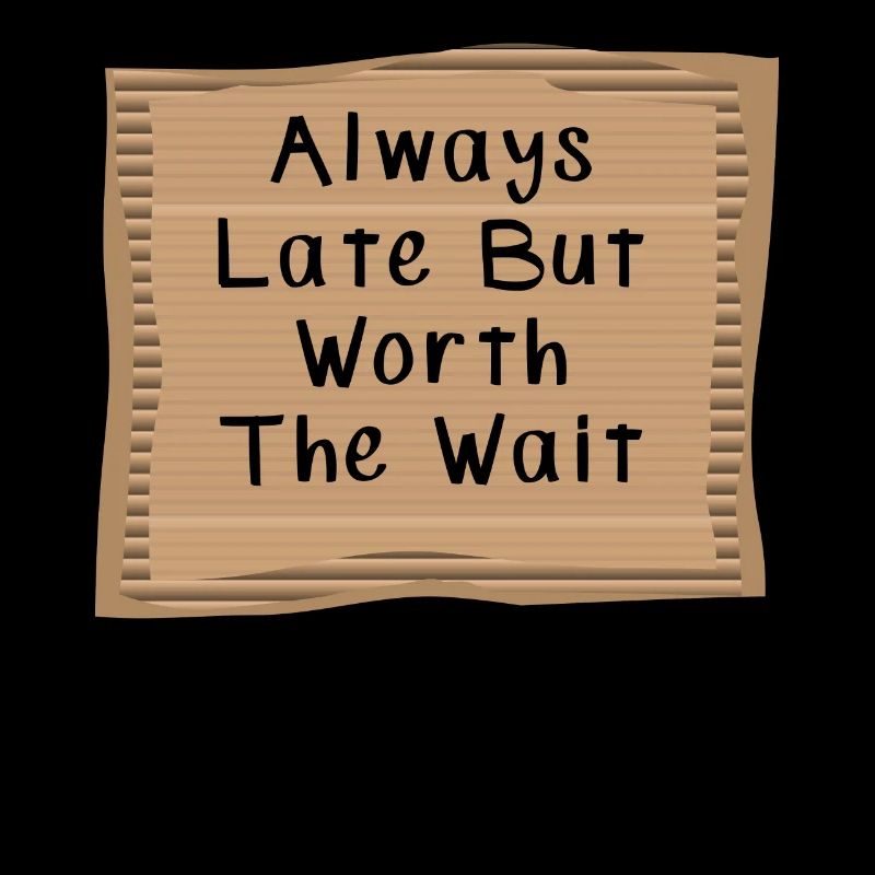 Always Late But Worth to Wait