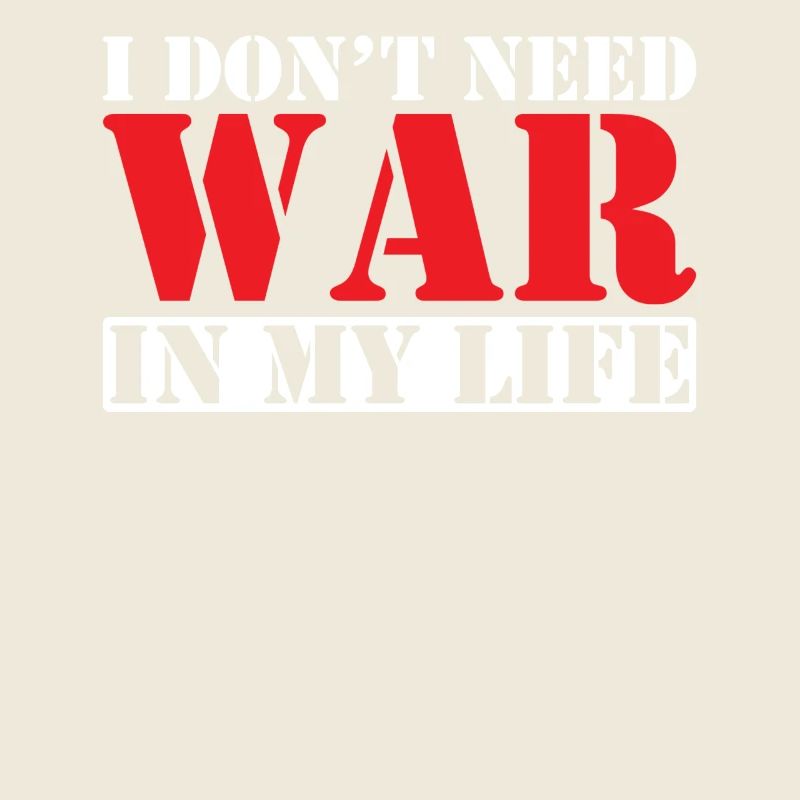Anti-War Saying I Don't Need War
