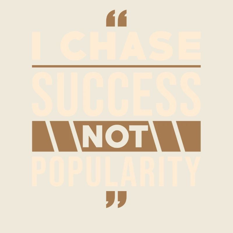 I strive for success, not popularity