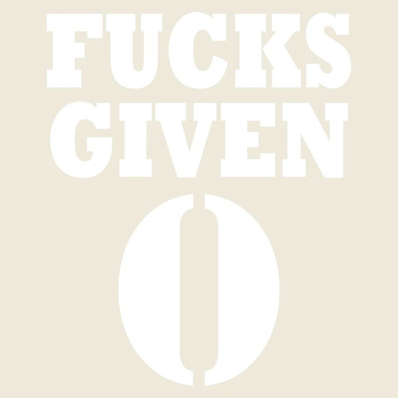 Zero fucks given