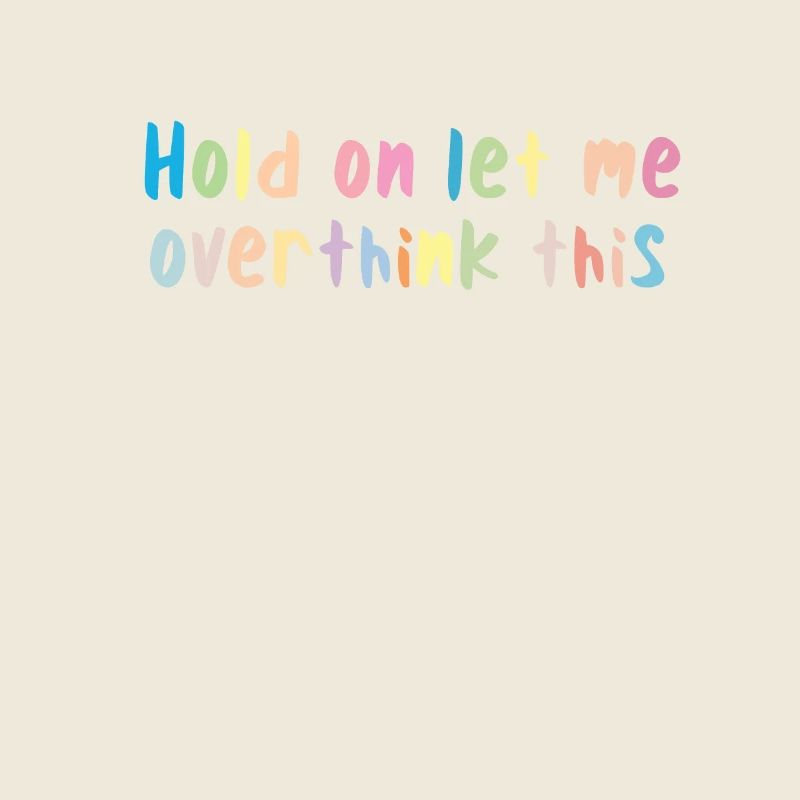 Hold on Let me Overthink this