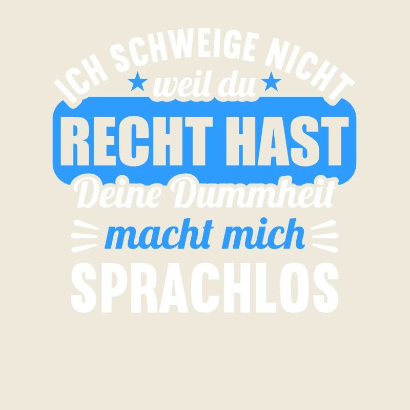 Ich schweige nicht weil du recht hast Dummheit