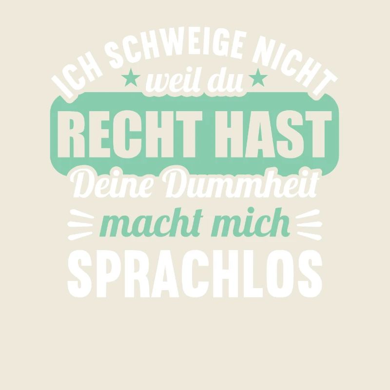 Ich schweige nicht weil du recht hast Dummheit