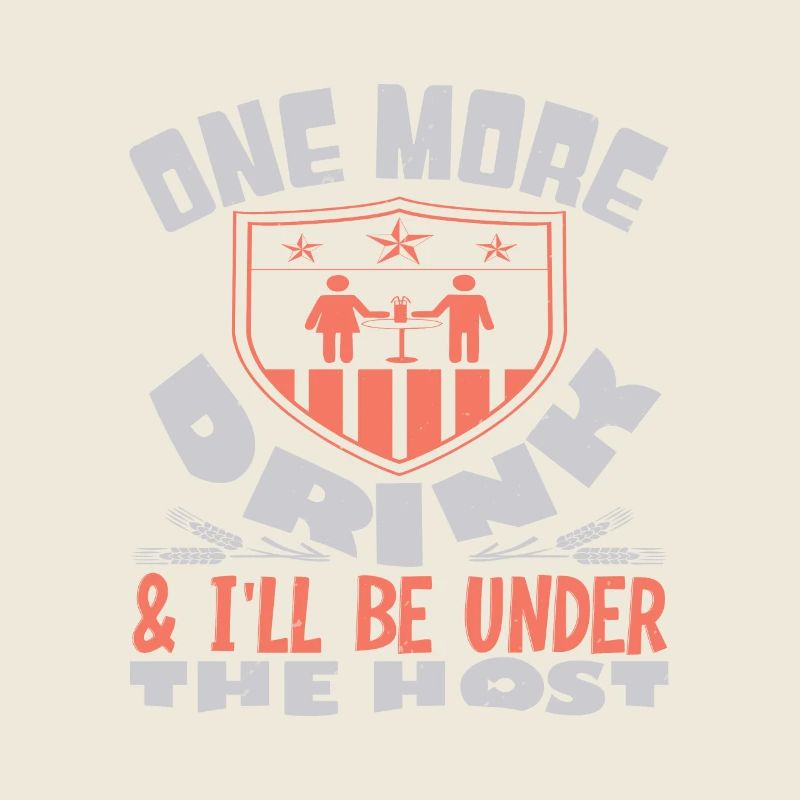 ONE MORE DRINK I WILL BE UNDER THE HOST