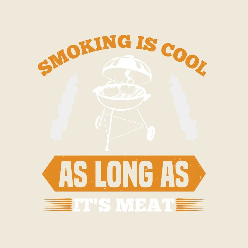SMOKING IS COOL AS LONG AS IT IS MEAT
