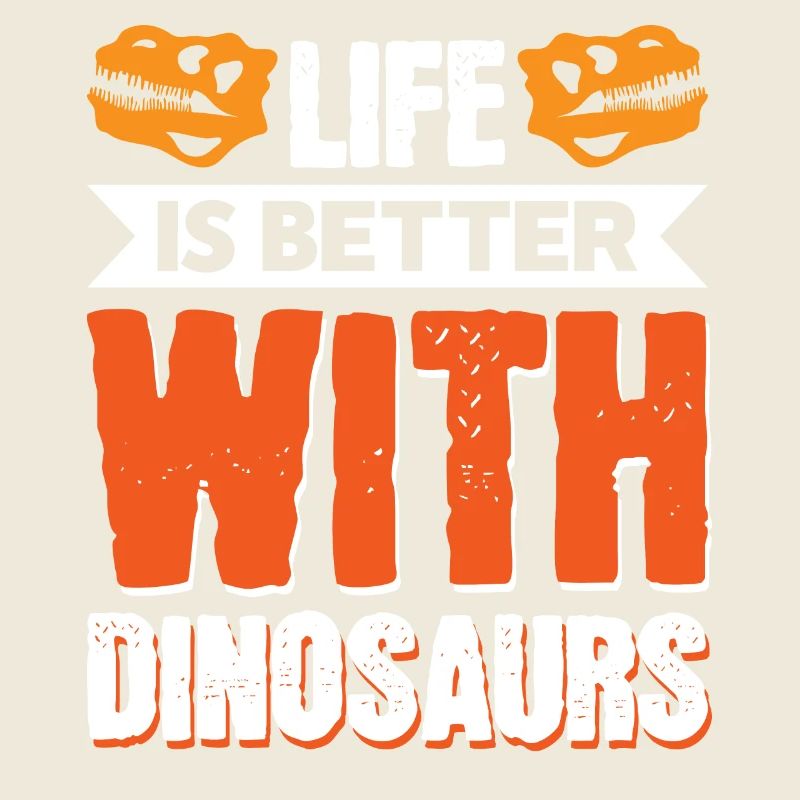 Life Is Better With Dinosaurs