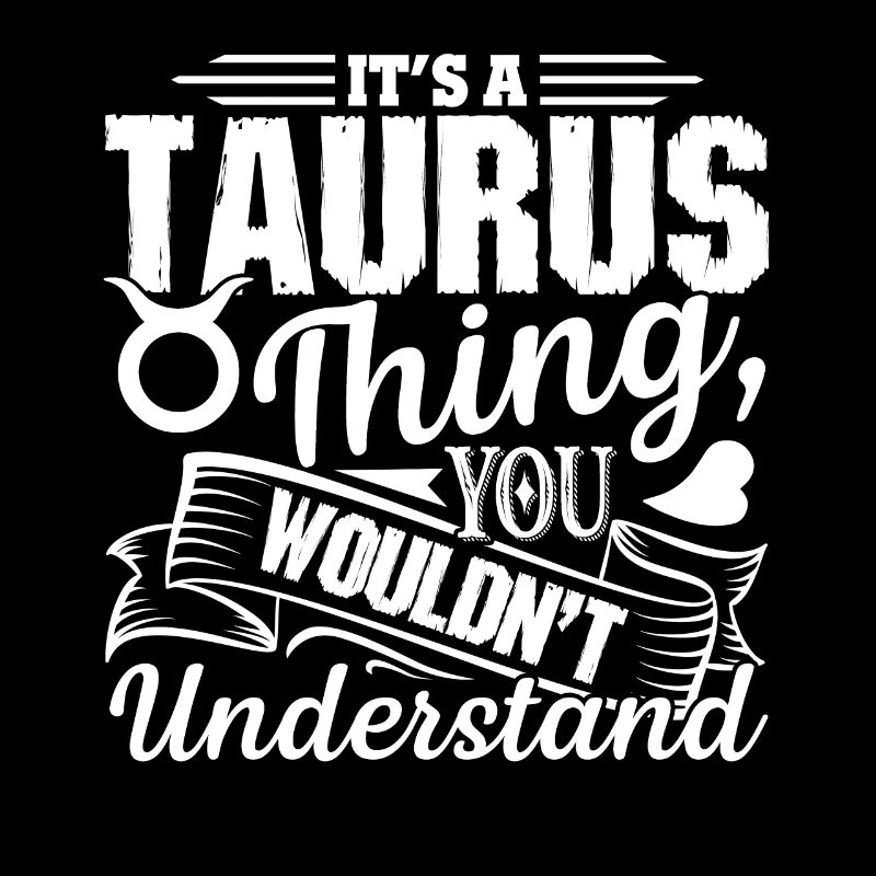 Taurus Its A Taurus Thing