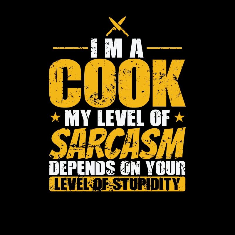 I'm a Cook my Level of Sarcasm Chef Hobby