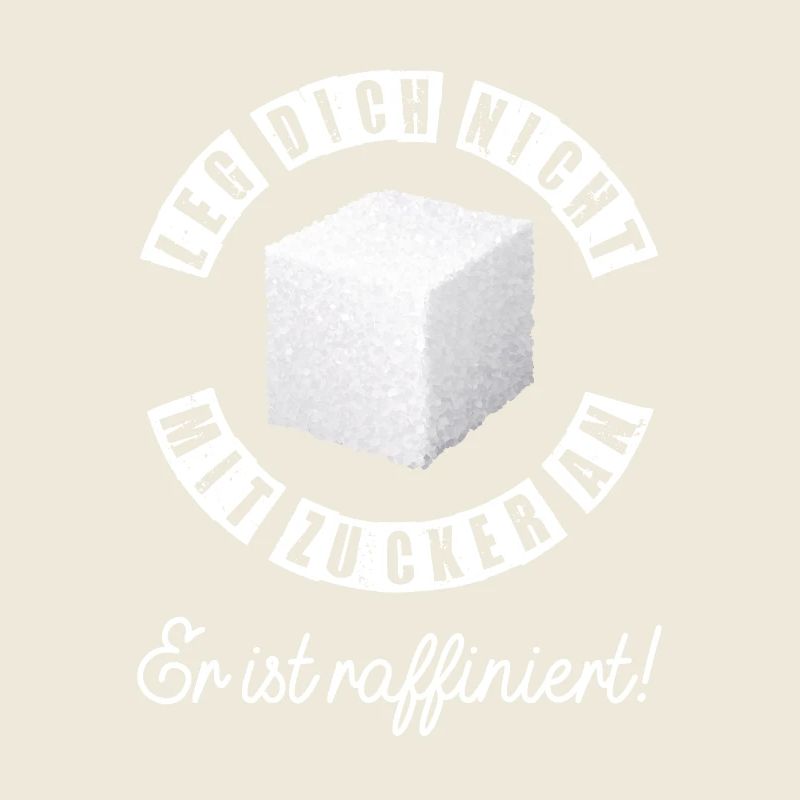 Leg Dich nicht mit Zucker an er ist raffiniert
