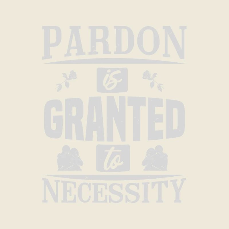 PARDON GRANTED NECESSITY