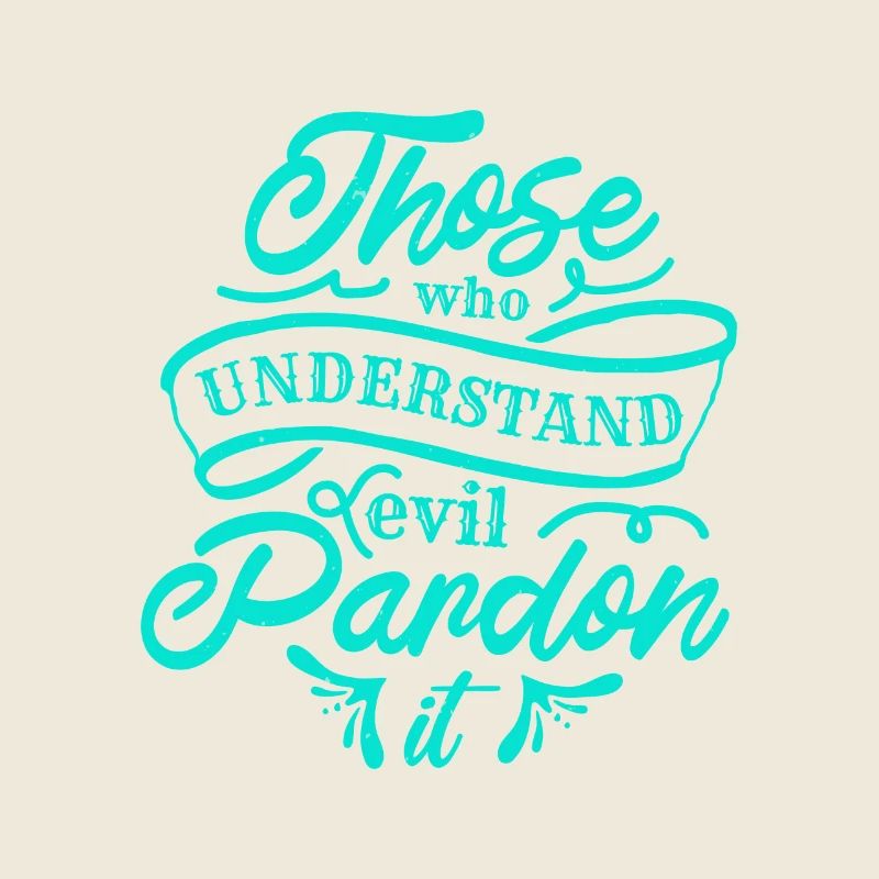 THOSE WHO UNDERSTAND EVIL PARDON