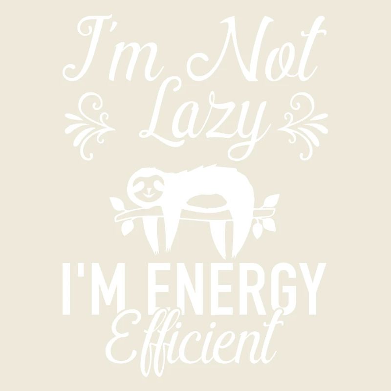 I ́m not lazy I ́m energy efficient